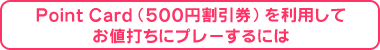 Point Card（500円割引券）を利用してお値打ちにプレーするには